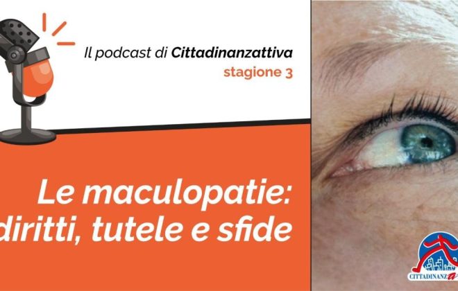 Al podcast di Cittadinanzattiva, parliamo di Malattie oculari: le maculopatie. Diritti, tutele e sfide.